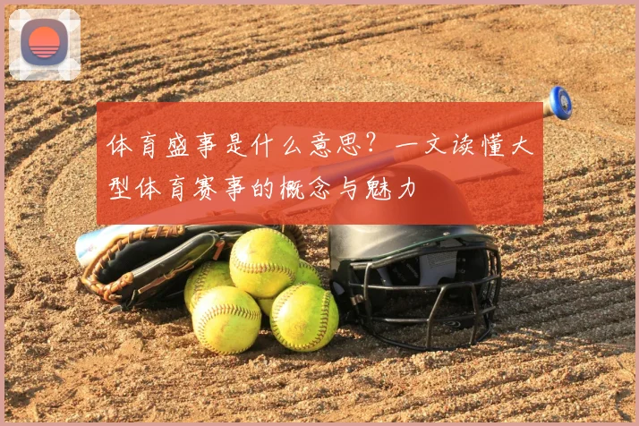 体育盛事是什么意思？一文读懂大型体育赛事的概念与魅力
