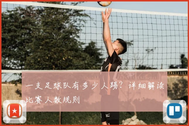 一支足球队有多少人踢？详细解读比赛人数规则