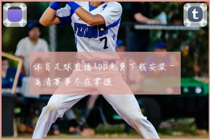 体育足球直播App免费下载安装 - 高清赛事尽在掌握